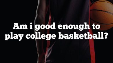 Am i good enough to play college basketball?