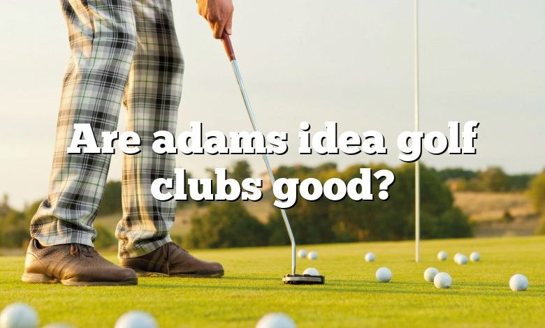 Are adams idea golf clubs good?