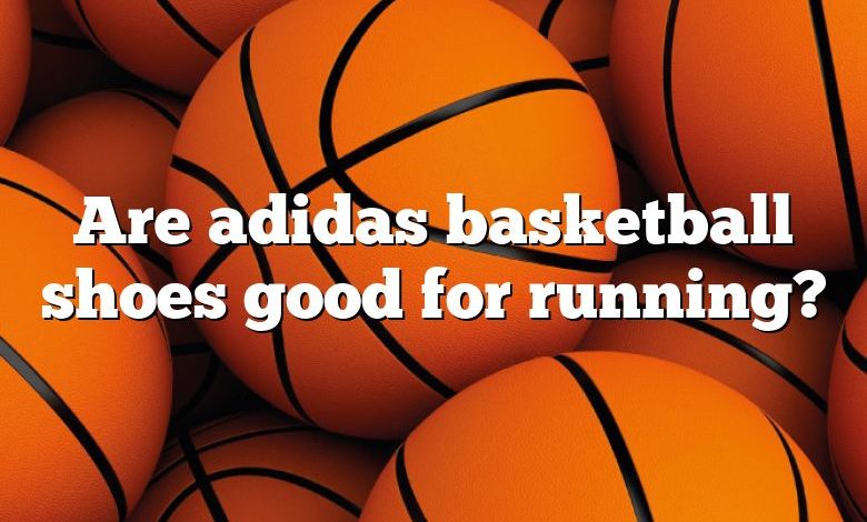 Are adidas basketball shoes good for running?