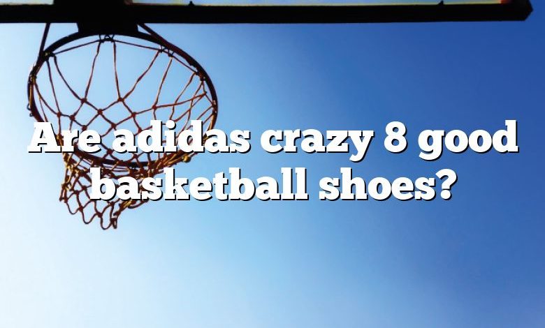 Are adidas crazy 8 good basketball shoes?