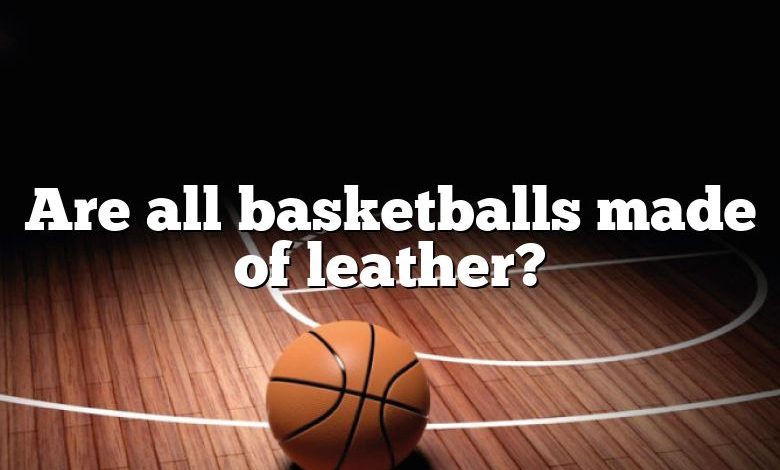 Are all basketballs made of leather?