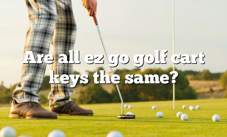 Are all ez go golf cart keys the same?