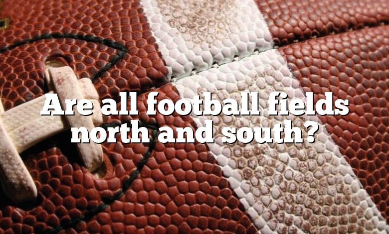 Are all football fields north and south?