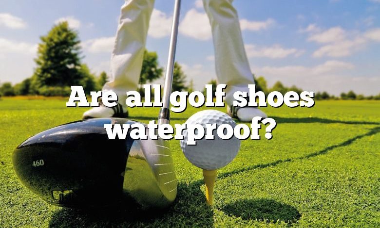 Are all golf shoes waterproof?