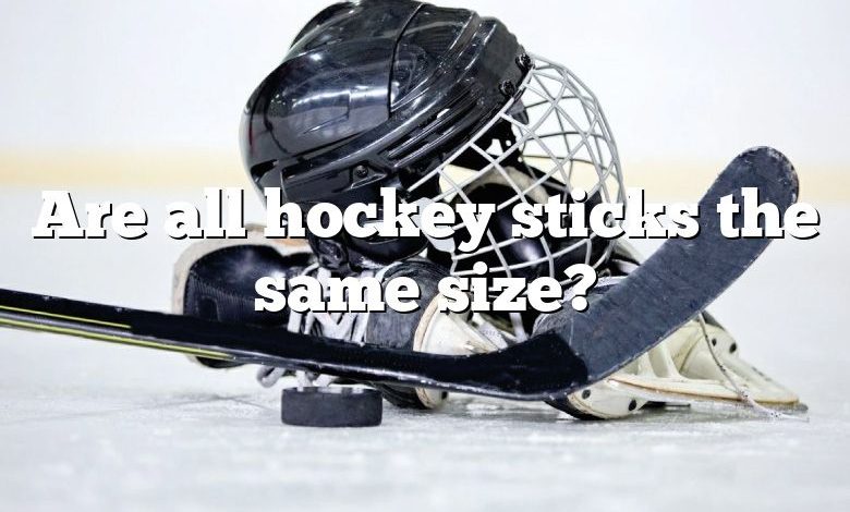 Are all hockey sticks the same size?