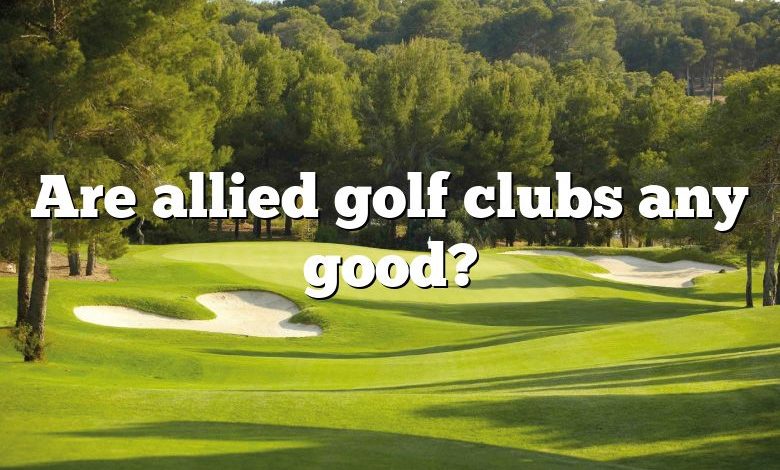 Are allied golf clubs any good?