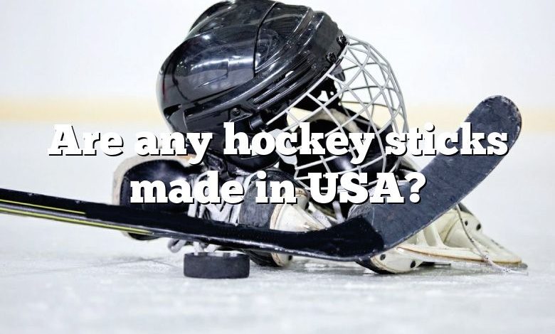 Are any hockey sticks made in USA?