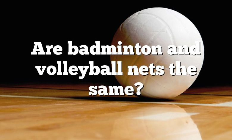 Are badminton and volleyball nets the same?