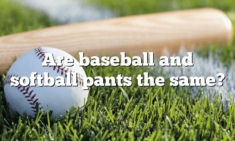 Are baseball and softball pants the same?