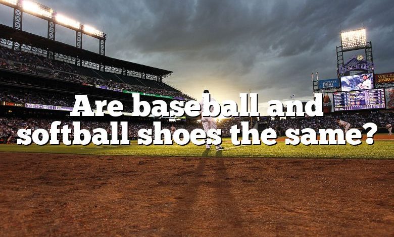 Are baseball and softball shoes the same?