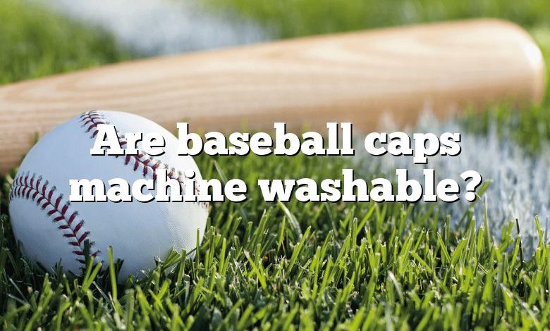 Are baseball caps machine washable?