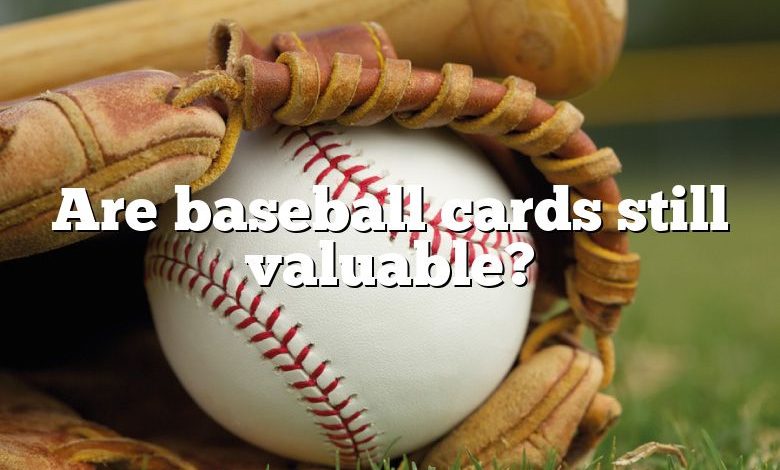 Are baseball cards still valuable?