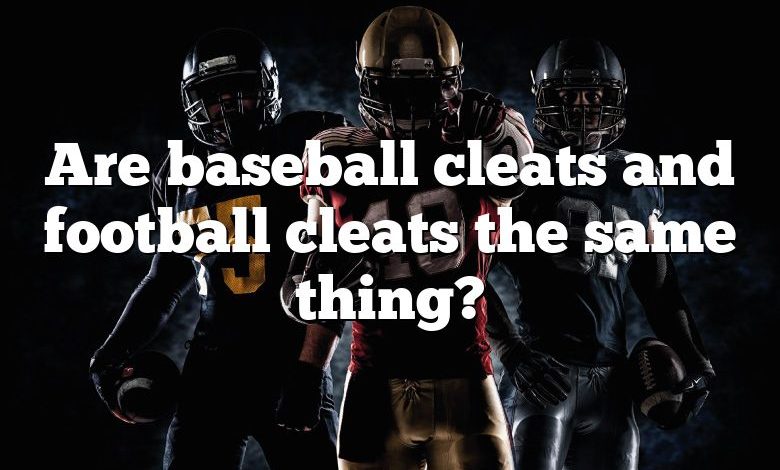 Are baseball cleats and football cleats the same thing?