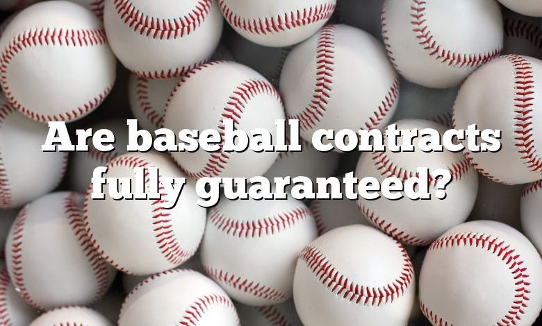 Are baseball contracts fully guaranteed?