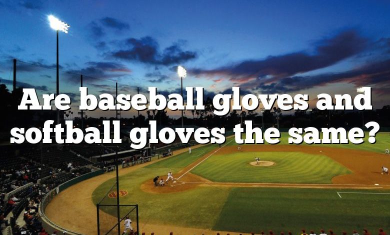 Are baseball gloves and softball gloves the same?