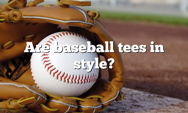 Are baseball tees in style?