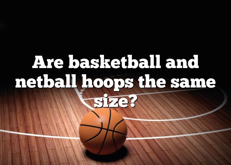 are-basketball-and-netball-hoops-the-same-size-dna-of-sports