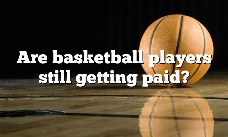 Are basketball players still getting paid?