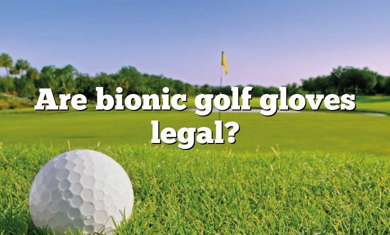 Are bionic golf gloves legal?