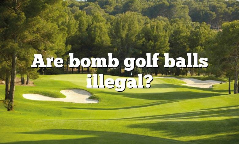 Are bomb golf balls illegal?