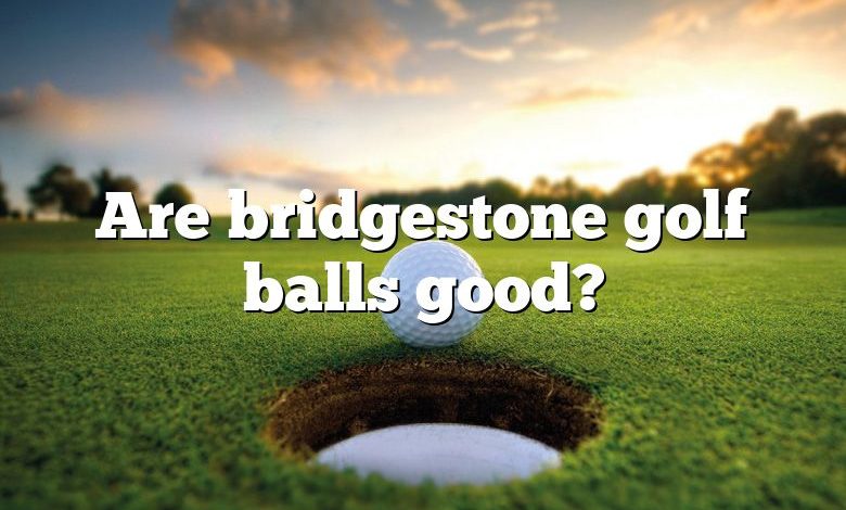 Are bridgestone golf balls good?