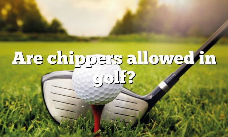 Are chippers allowed in golf?