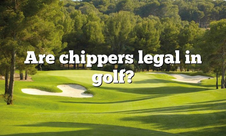 Are chippers legal in golf?