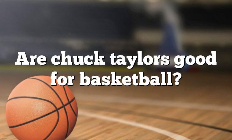 Are chuck taylors good for basketball?