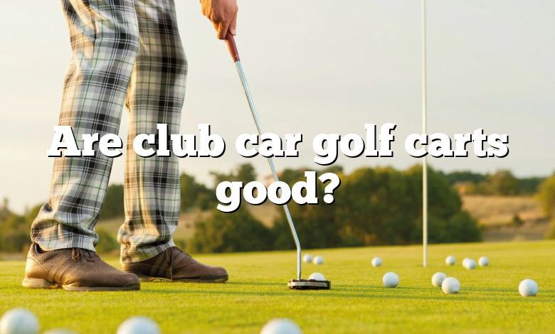 Are club car golf carts good?