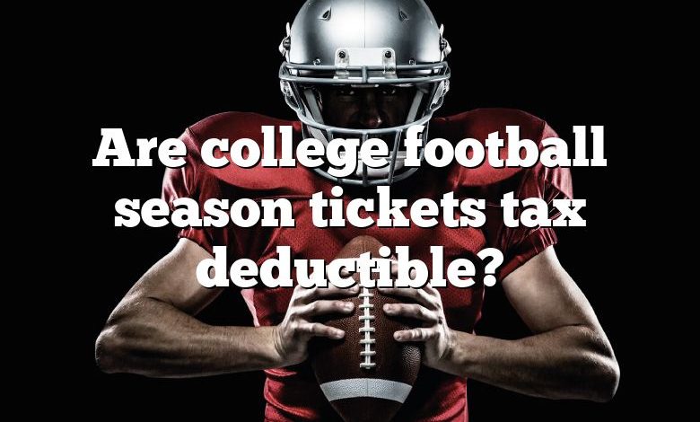 Are college football season tickets tax deductible?