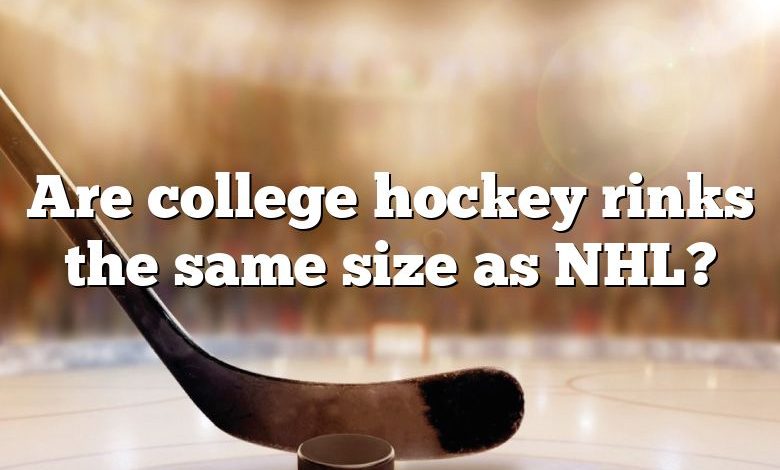 Are college hockey rinks the same size as NHL?