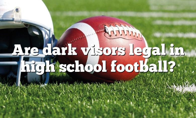 Are dark visors legal in high school football?