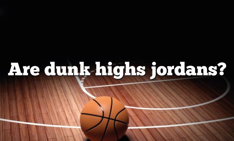 Are dunk highs jordans?