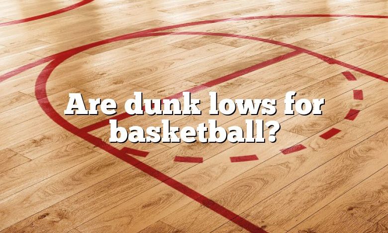 Are dunk lows for basketball?