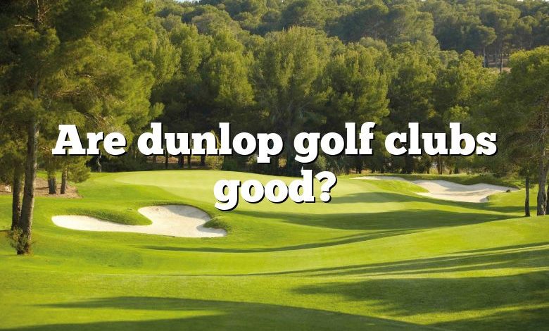 Are dunlop golf clubs good?