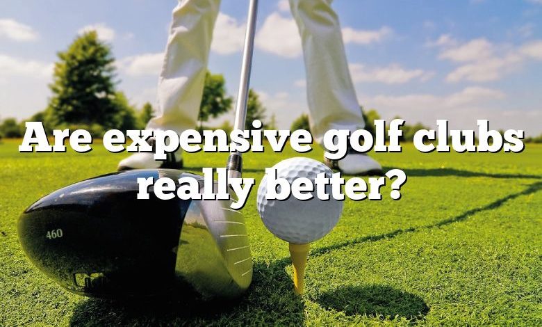 Are expensive golf clubs really better?