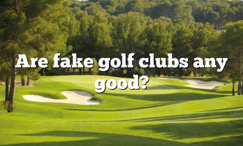 Are fake golf clubs any good?