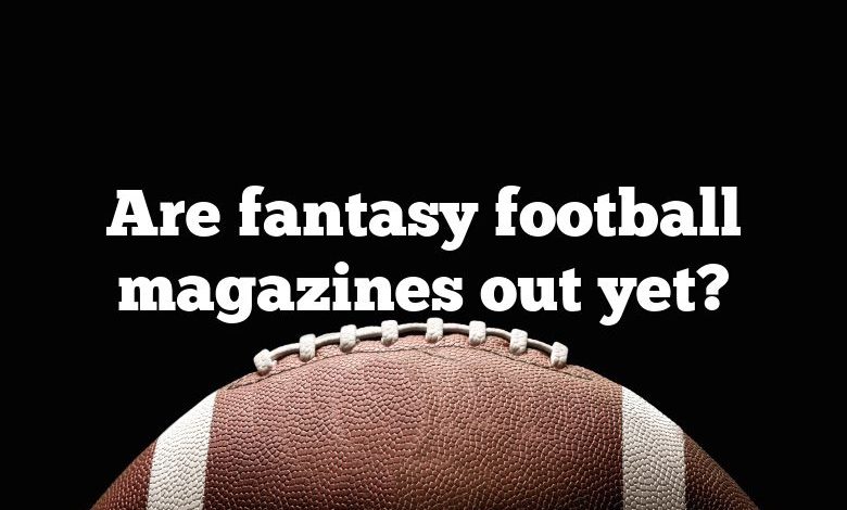 Are fantasy football magazines out yet?