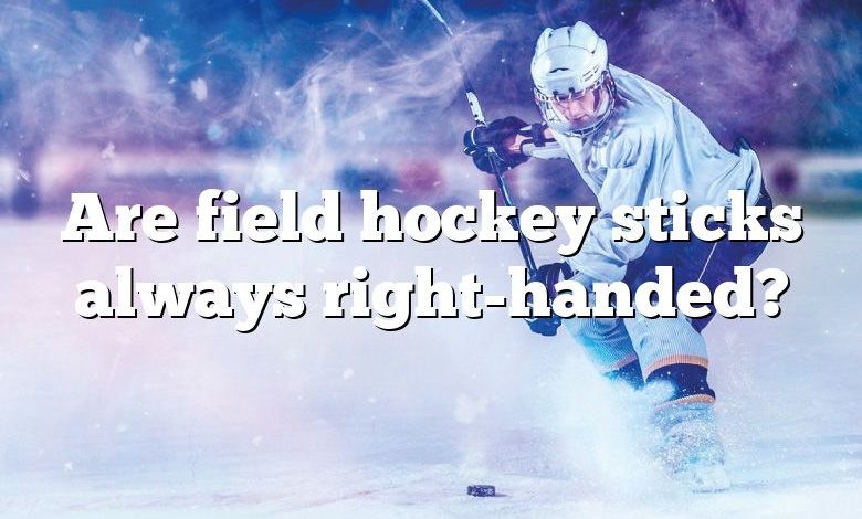 Are field hockey sticks always right-handed?