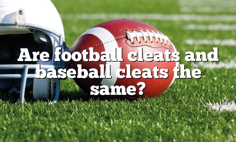 Are football cleats and baseball cleats the same?