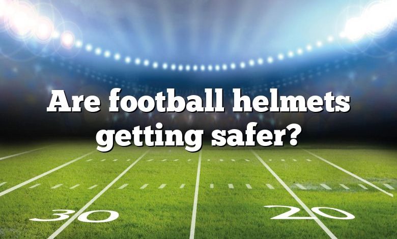 Are football helmets getting safer?