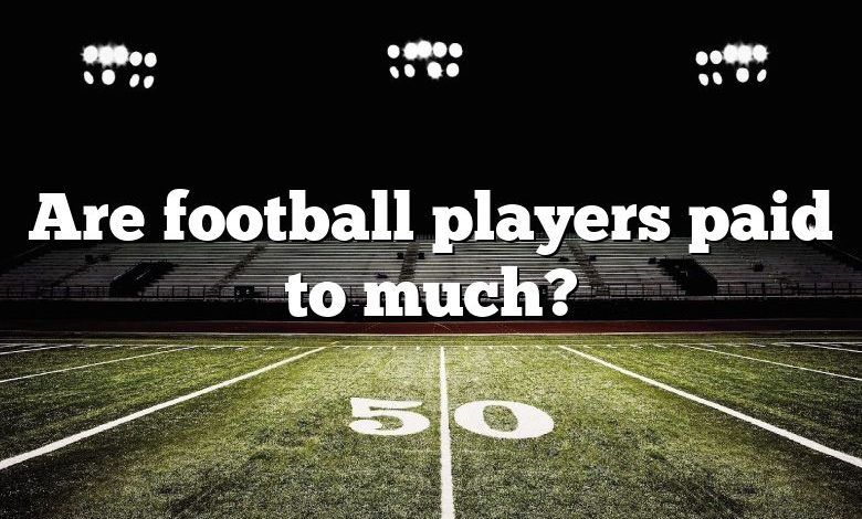 Are football players paid to much?