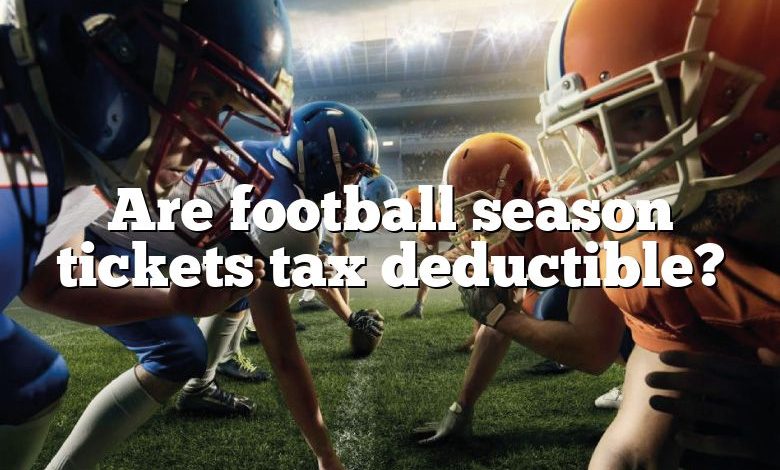 Are football season tickets tax deductible?