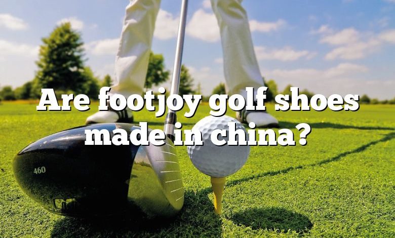 Are footjoy golf shoes made in china?