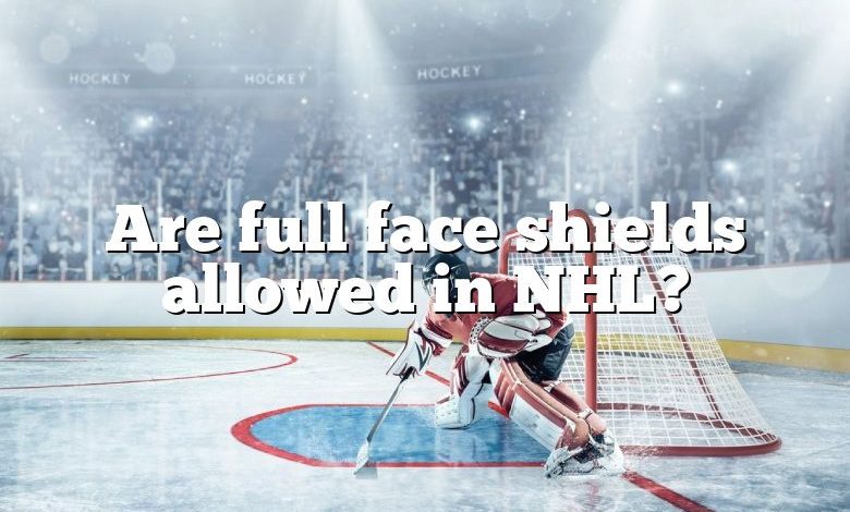 Are full face shields allowed in NHL?