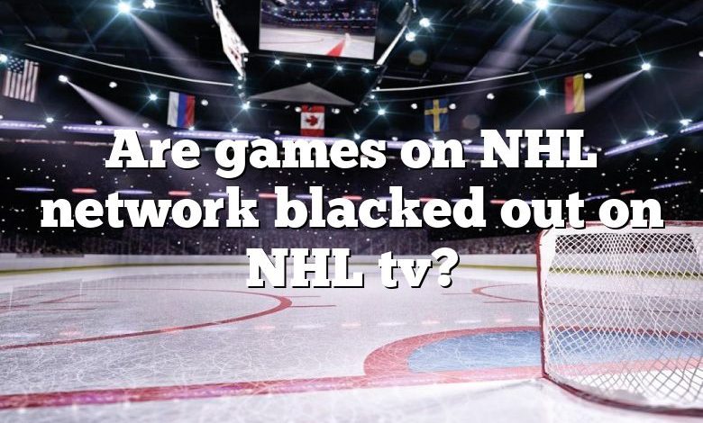 Are games on NHL network blacked out on NHL tv?