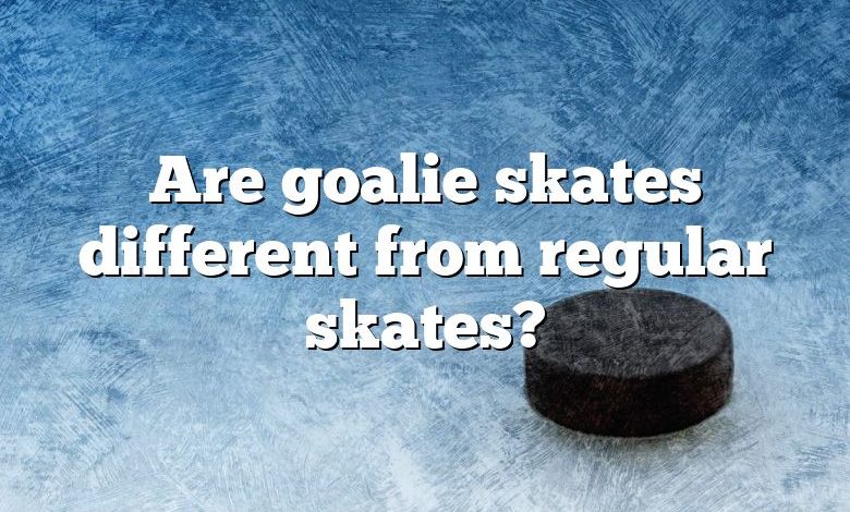 Are goalie skates different from regular skates?