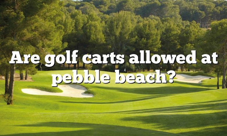 Are golf carts allowed at pebble beach?