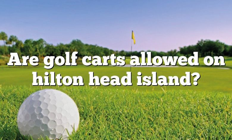 Are golf carts allowed on hilton head island?