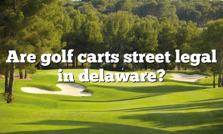 Are golf carts street legal in delaware?